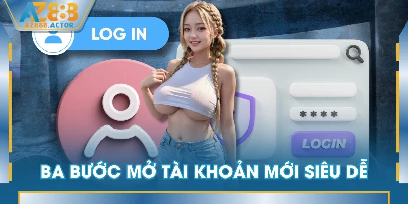 Ba bước mở tài khoản mới siêu dễ