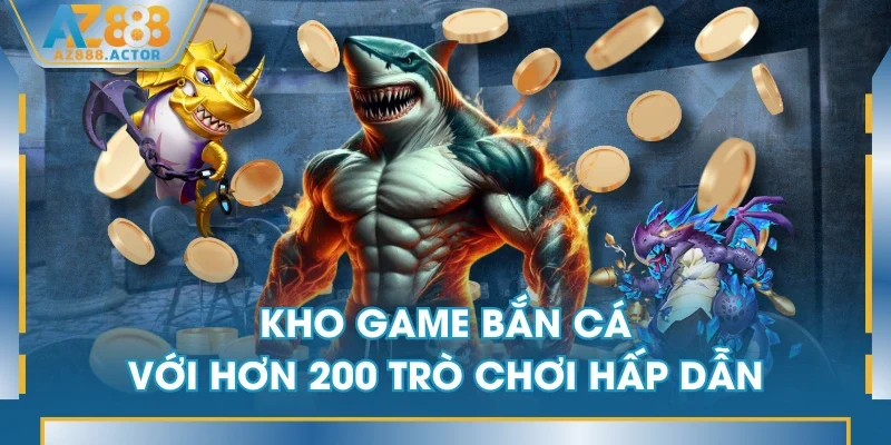 Kho game bắn cá với hơn 200 trò chơi hấp dẫn